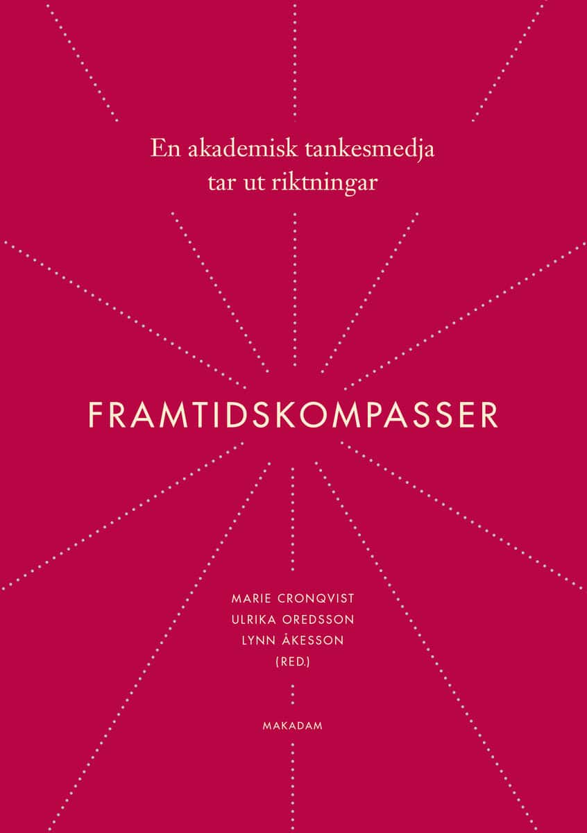 Cronqvist, Marie ; Oredsson, Ulrika ; Åkesson, Lynn : Framtidskompasser : en akademisk tankesmedja tar ut riktningar