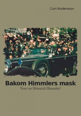 Curt Andersson : Bakom Himmlers mask : vem var Heinrich Himmler?