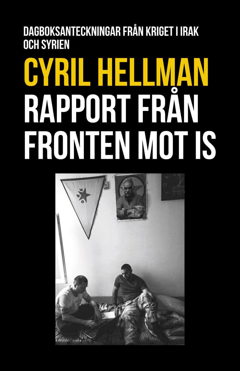 Cyril Hellman : Rapport från fronten mot IS : dagboksanteckningar från kriget i Irak och Syrien