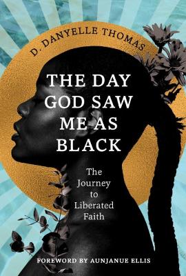 D. Danyelle Thomas : The Day God Saw Me as Black