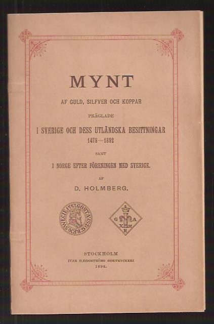 D Holmberg : Mynt af guld, silfver och koppar präglade i Sverige och dess utländska besittningar 1478-1892 samt i Norge efter föreningen med Sverige