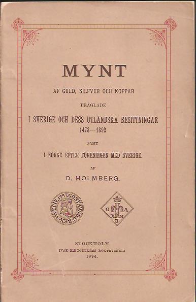 D Holmberg : Mynt af guld, silfver och koppar präglade i Sverige och dess utländska besittningar 1478-1892 samt i Norge efter föreningen med Sverige