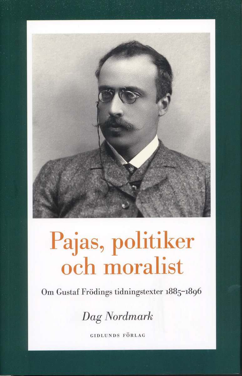 Dag Nordmark : Pajas, politiker och moralist : om Gustaf Frödings tidningstexter 1885-1896
