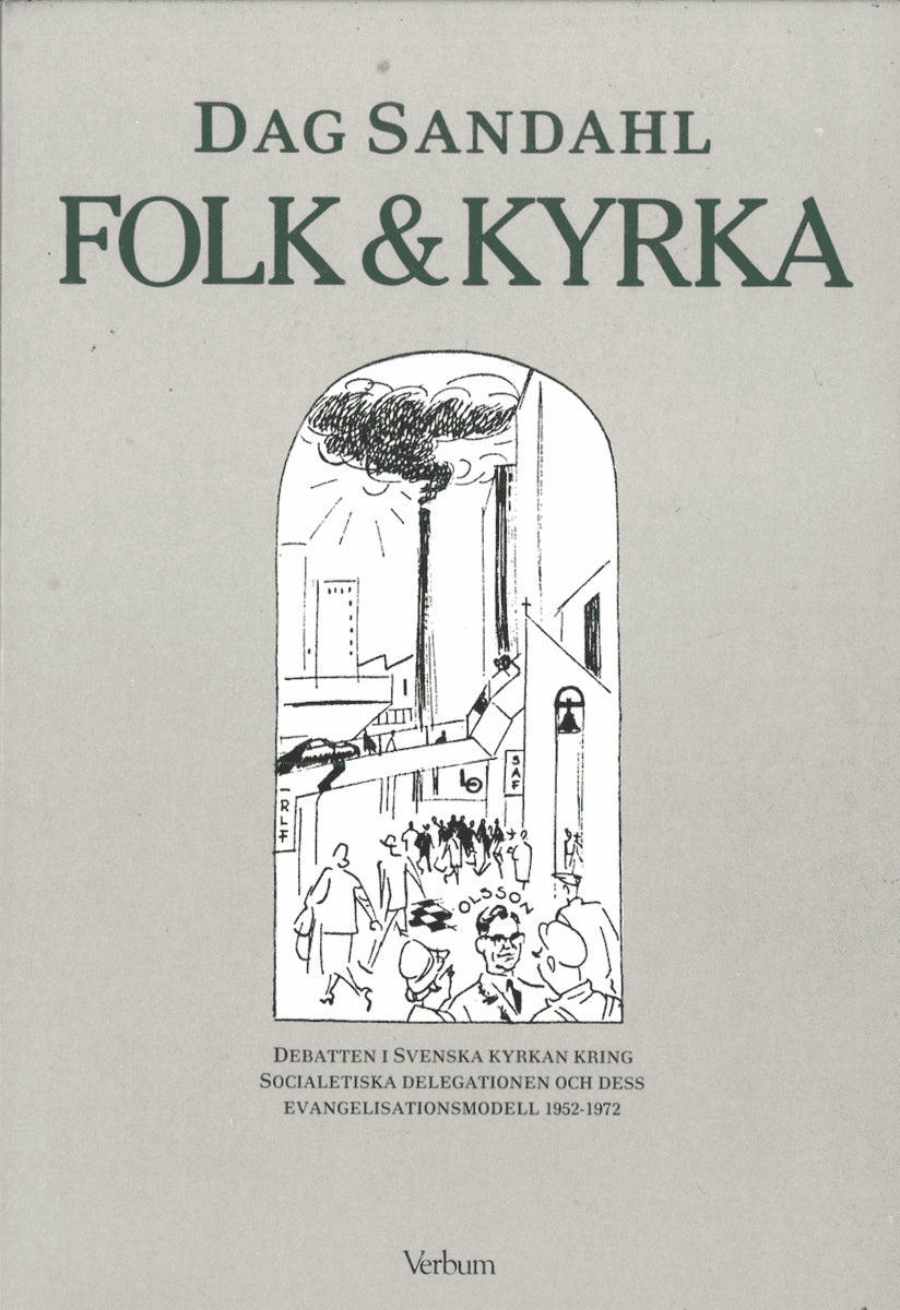Dag Sandahl : Folk & kyrka : debatten i Svenska kyrkan kring socialetiska delegationen och dess evangelisationsmodell 1952-1972