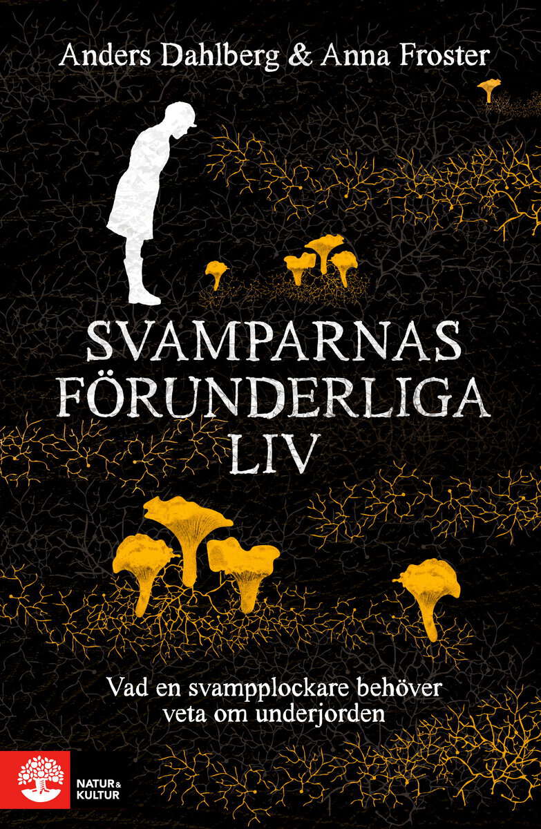 Dahlberg, Anders ; Froster, Anna : Svamparnas förunderliga liv : vad en svampplockare behöver veta om underjorden