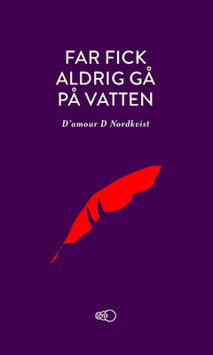 D'amour D. Nordkvist : Far fick aldrig gå på vatten : ett äventyr över tre kontinenter och in i en ny värld