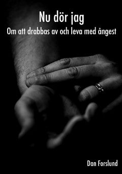 Dan Forslund : Nu dör jag : om att drabbas av och leva med ångest