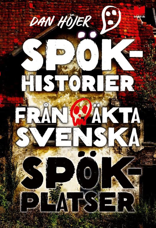 Dan Höjer : Spökhistorier från äkta svenska spökplatser