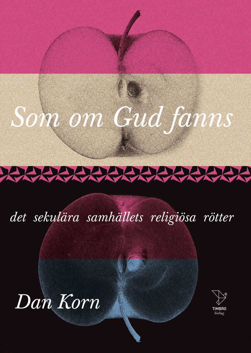 Dan Korn : Som om Gud fanns : det sekulära samhällets religiösa rötter