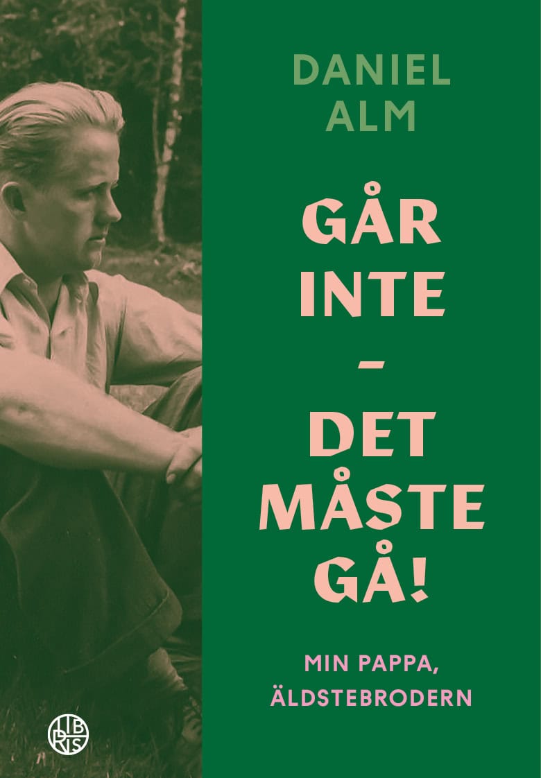 Daniel Alm : Går inte - det måste gå! : min pappa, äldstebrodern
