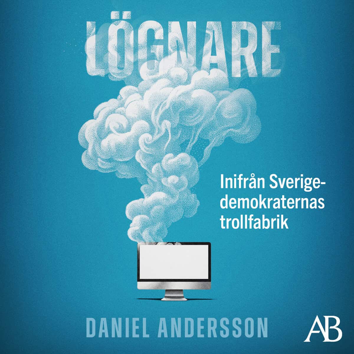 Andersson, Daniel | LÖGNARE : inifrån Sverigedemokraternas trollfabrik