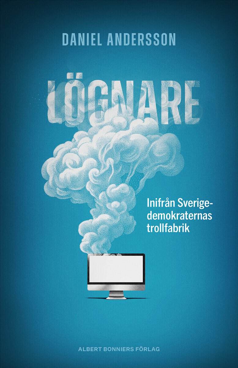Daniel Andersson : Lögnare : inifrån Sverigedemokraternas trollfabrik