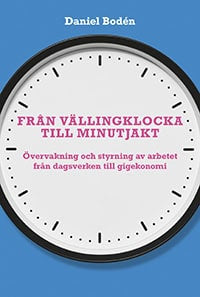 Daniel Bodén : Från vällingklocka till minutjakt : övervakning och styrning av arbetet från dagsverken till gigekonomi