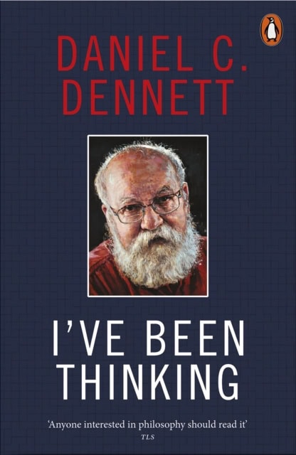 Daniel C. Dennett : I've Been Thinking
