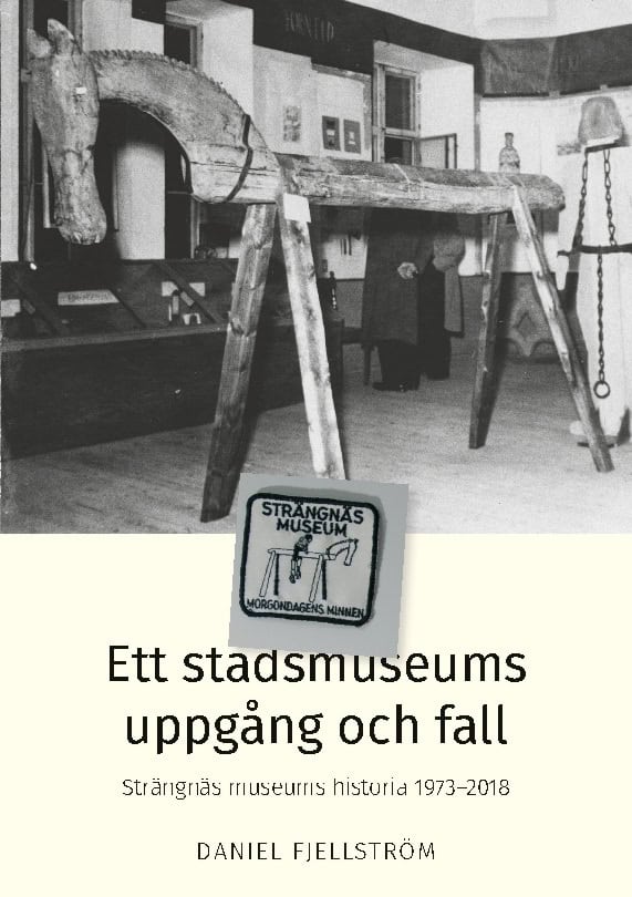 Daniel Fjellström : Ett stadsmuseums uppgång och fall : Strängnäs museums historia 1973-2018
