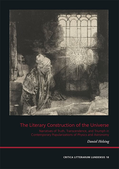 Daniel Helsing : The literary construction of the universe : narratives of truth, transcendence, and triumph in contemporary Anglo-American popularizations of physics and astronomy