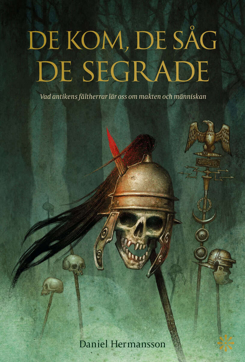 Daniel Hermansson : De kom, de såg, de segrade : vad antikens fältherrar lär oss om makten och människan