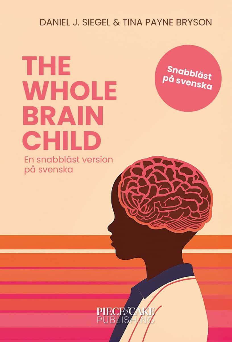 Siegel, Daniel J. ; Bryson, Tina Payne : The Whole-Brain Child : En snabbläst version på svenska
