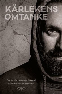 Daniel Mendoza : Kärlekens omtanke : en mans väg till att bli hel
