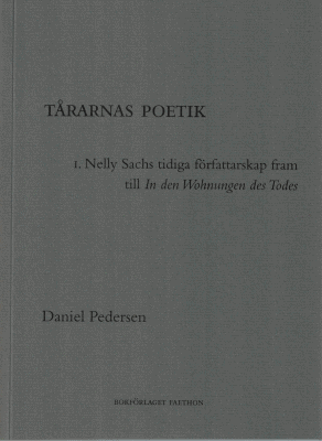 Daniel Pedersen : Tårarnas poetik. !. Nelly Sachs tidiga författarskap fram till In den Wohnungen des Todes (1921-1947)