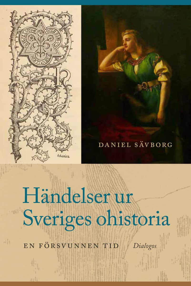 Daniel Sävborg : Händelser ur Sveriges ohistoria : en försvunnen tid