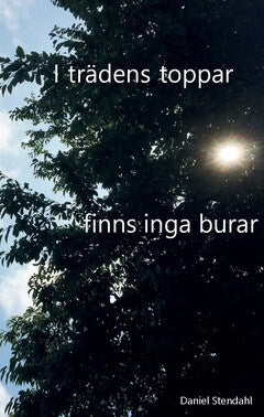 Daniel Stendahl : I trädens toppar finns inga burar