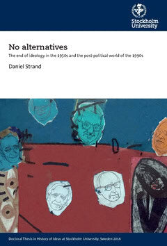 Daniel Strand : No alternatives : the end of ideology in the 1950s and the post-political world of the 1990s
