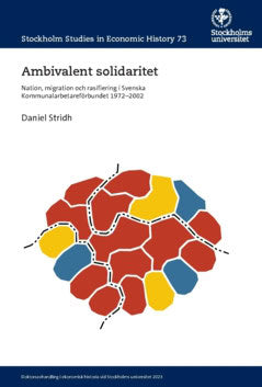 Daniel Stridh : Ambivalent solidaritet : nation, migration och rasifiering i Svenska Kommunalarbetareförbundet 1972–2002