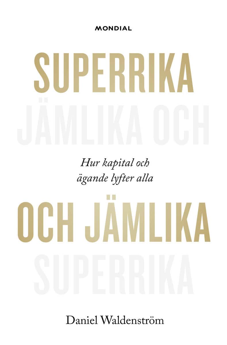 Daniel Waldenström : Superrika och jämlika : hur kapital och ägande lyfter alla