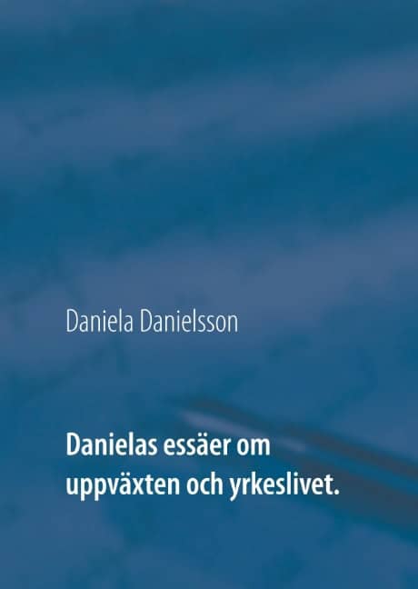 Daniela Danielsson : Danielas essäer om uppväxten och yrkeslivet. :