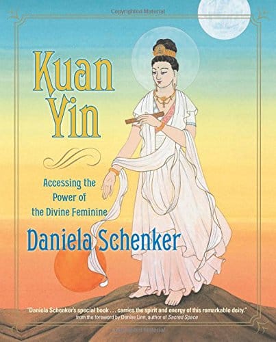 Daniela Schenker : Kuan yin - accessing the power of the divine feminine