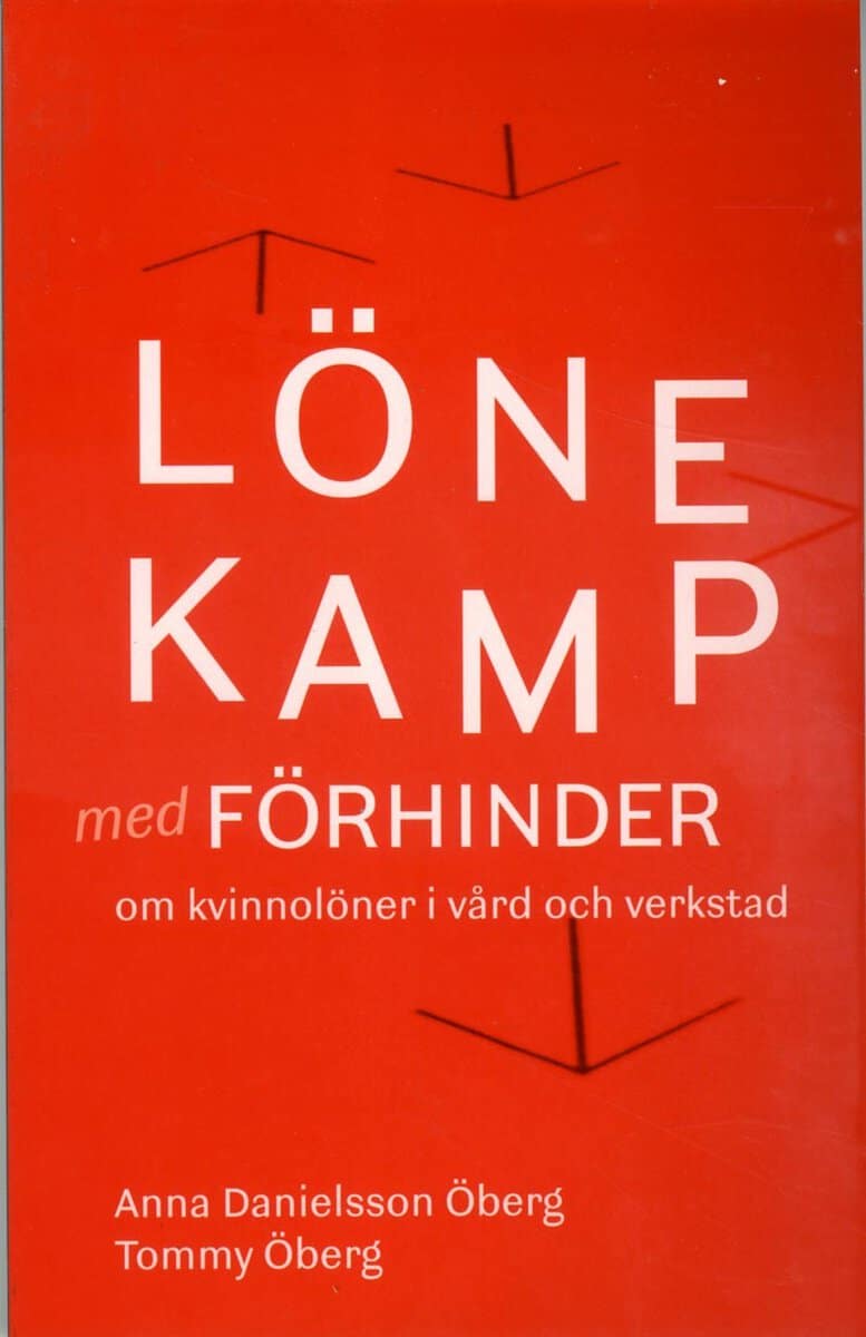 Danielsson Öberg, Anna ; Öberg, Tommy : Lönekamp med förhinder : om kvinnolöner i vård och verkstad