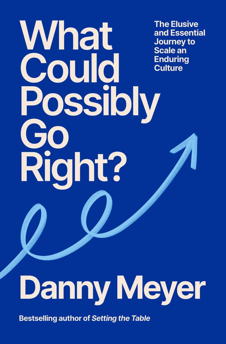 Danny Meyer : What Could Possibly Go Right?