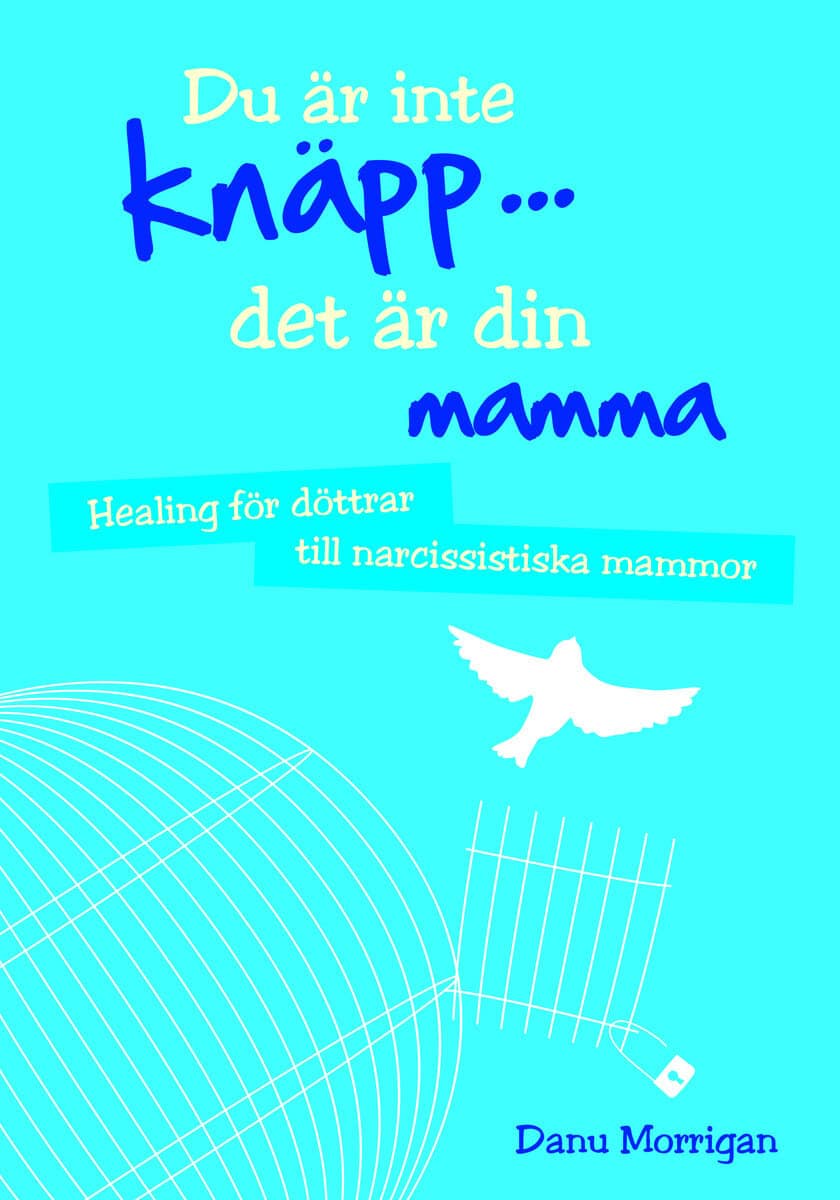 Danu Morrigan : Du är inte knäpp... det är din mamma : healing för döttrar till narcissistiska mammor
