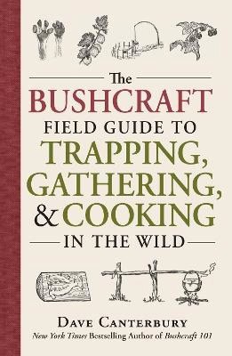Dave Canterbury : The Bushcraft Field Guide to Trapping, Gathering, and Cooking in the Wild