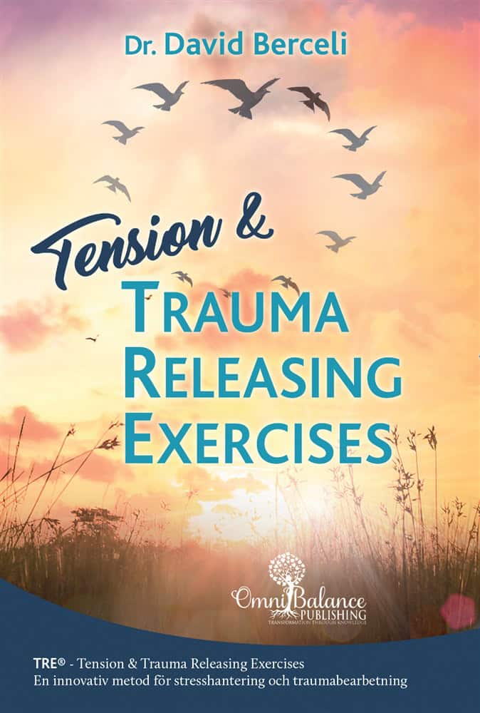 David Berceli : Tension & trauma releasing exercises : TRE - en innovativ metod för stresshantering och traumabearbetning