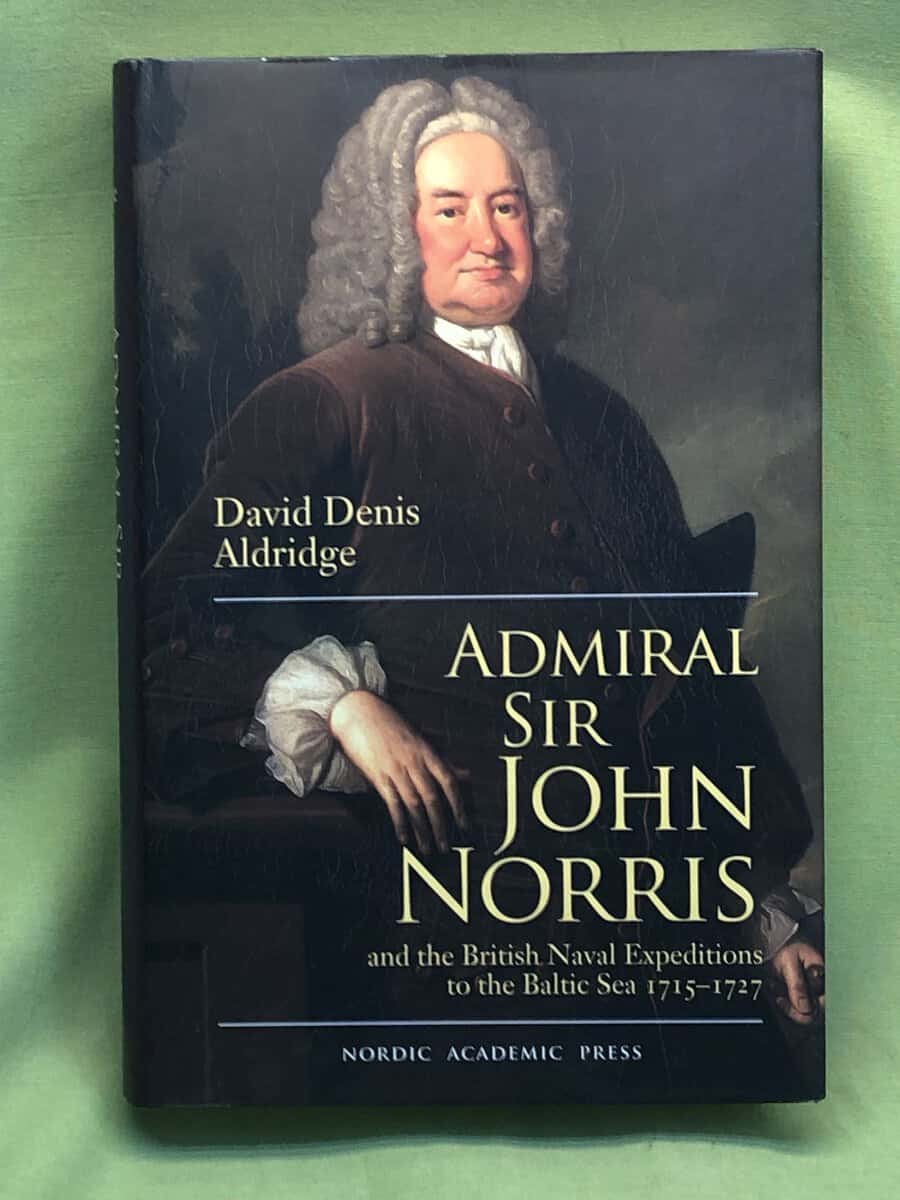 David Denis Aldridge : Admiral Sir John Norris and the British Naval Expeditions to the Baltic Sea 1715-1727
