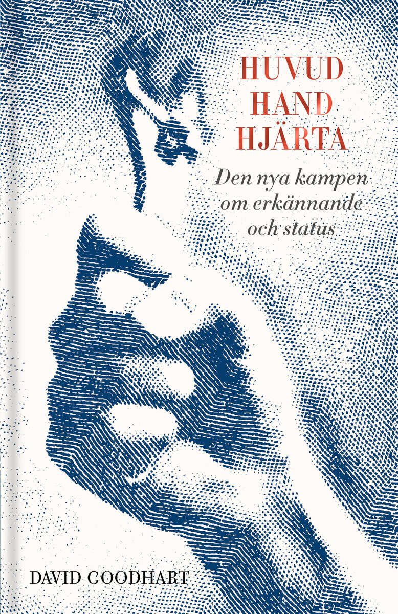 David Goodhart : Huvud, hand, hjärta: den nya kampen om erkännande och status