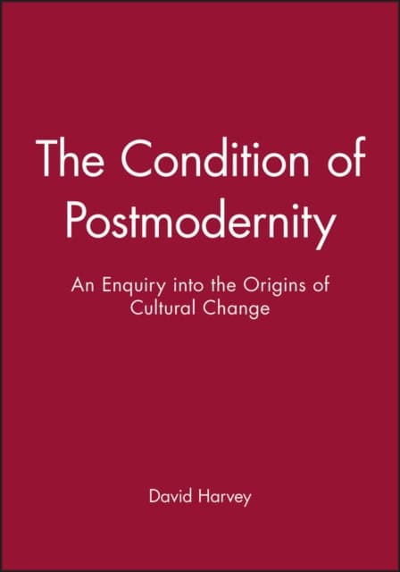David Harvey : Condition of postmodernity - an enquiry into the origins of cultural change