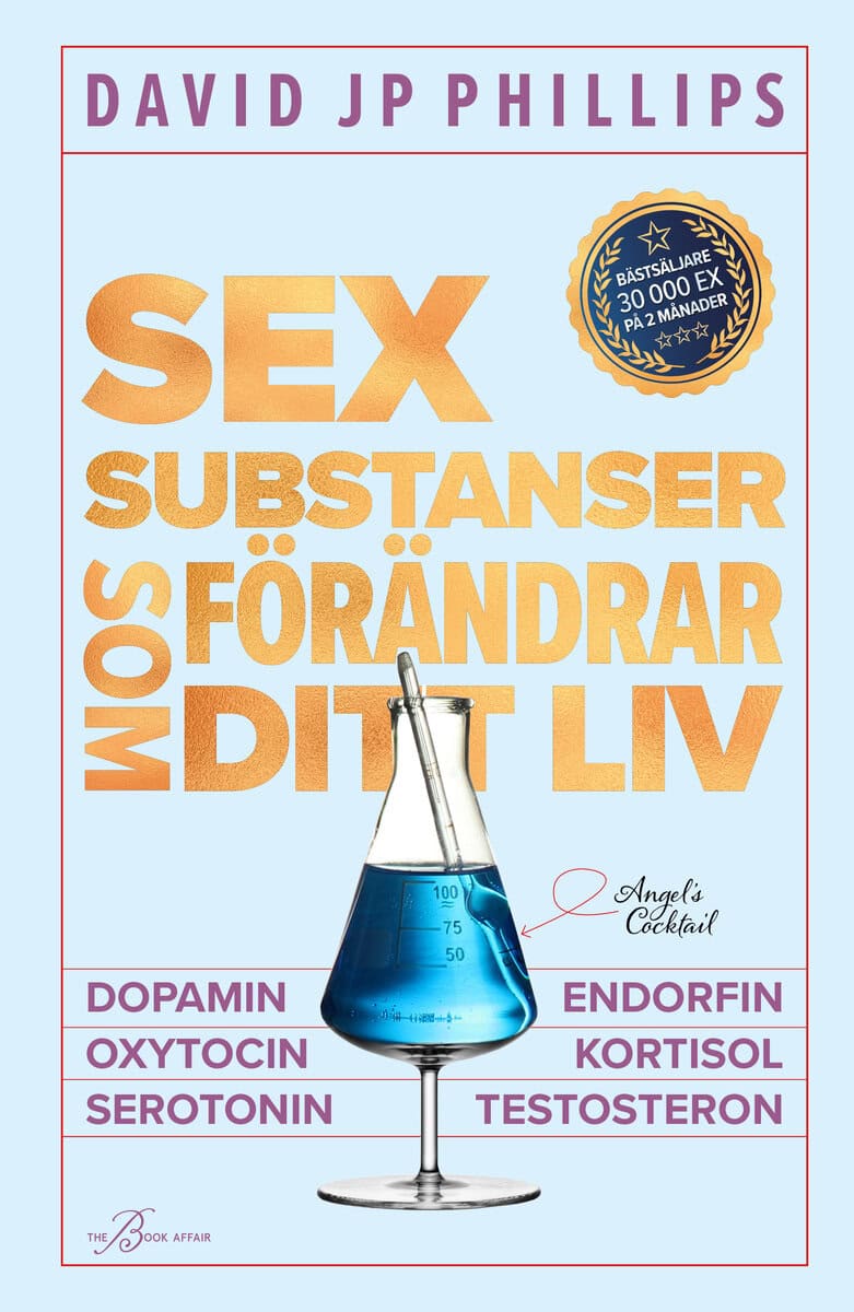 David JP Phillips : Sex substanser som förändrar ditt liv : dopamin, oxytocin, serotonin, kortisol, endorfin, testosteron