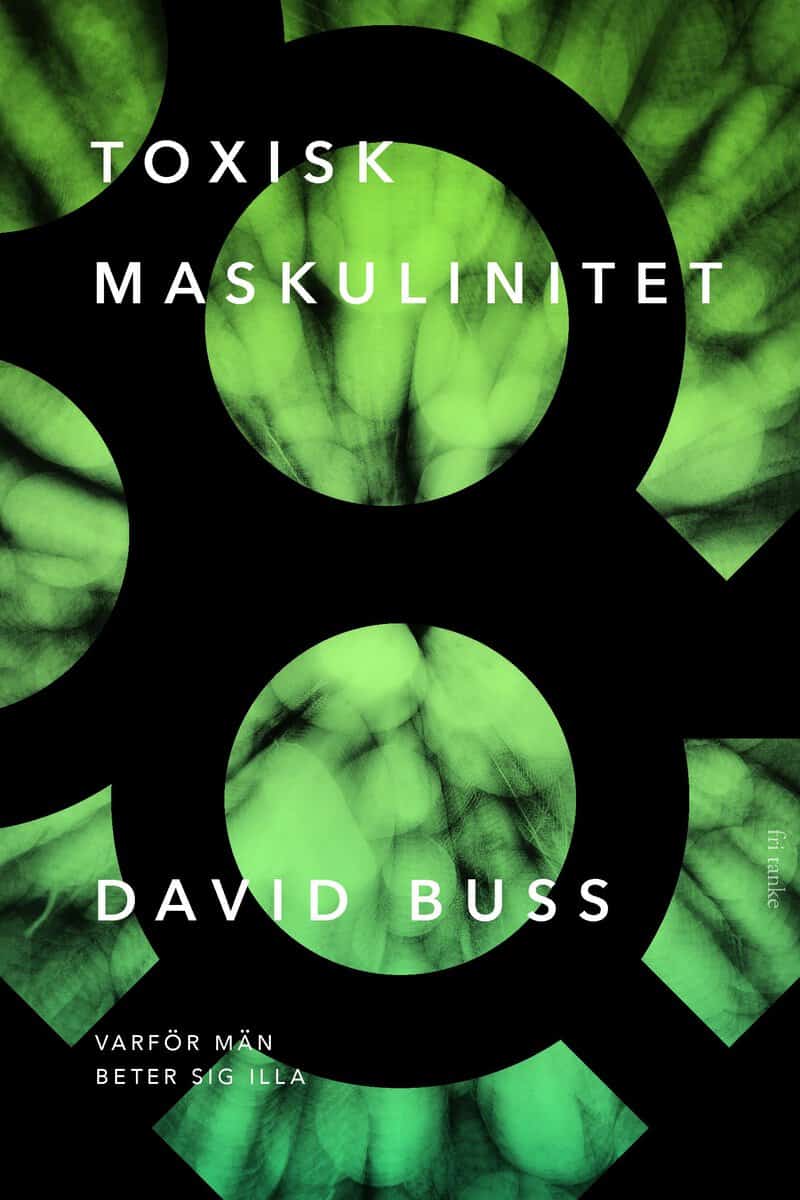 David M. Buss : Toxisk maskulinitet : varför män beter sig illa
