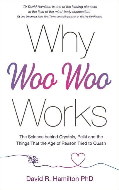 David R. Hamilton : Why Woo Woo Works