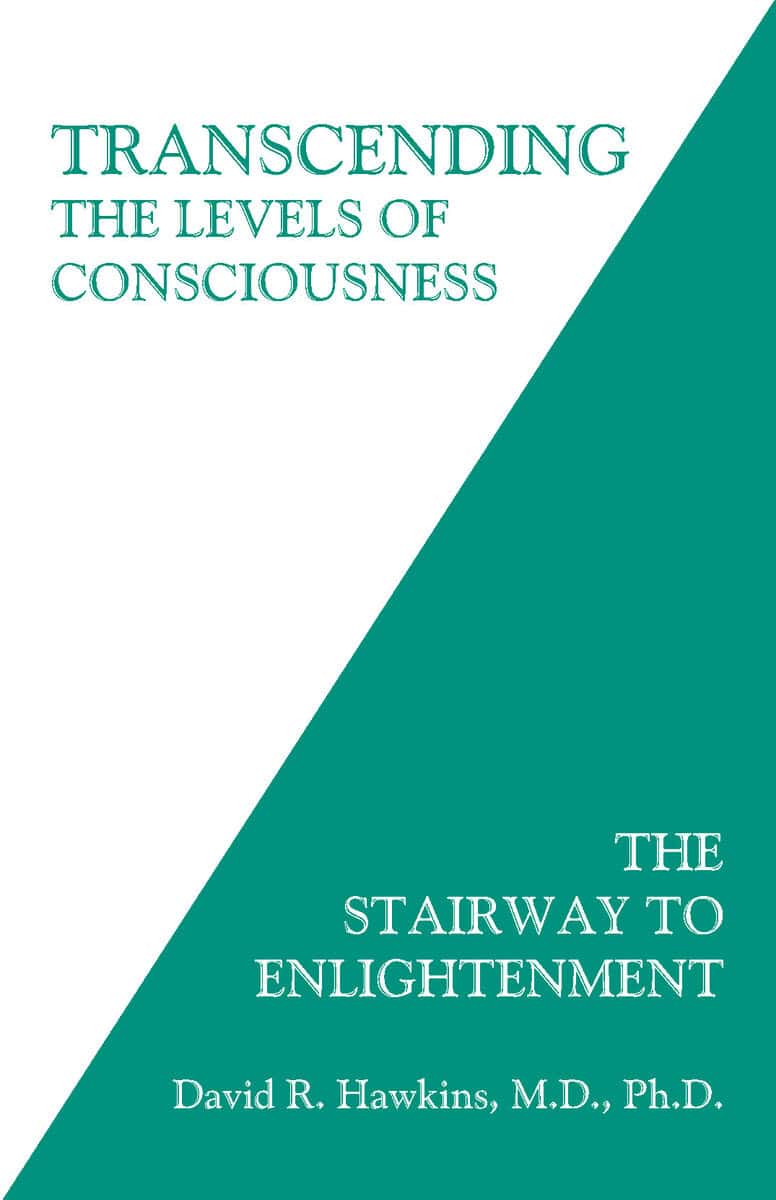 David R. Hawkins : Transcending the levels of consciousness - the stairway to enlightenment
