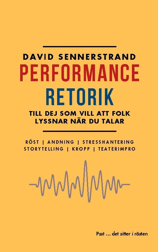David Sennerstrand : PerformanceRetorik : till dej som vill att folk lyssnar när du talar