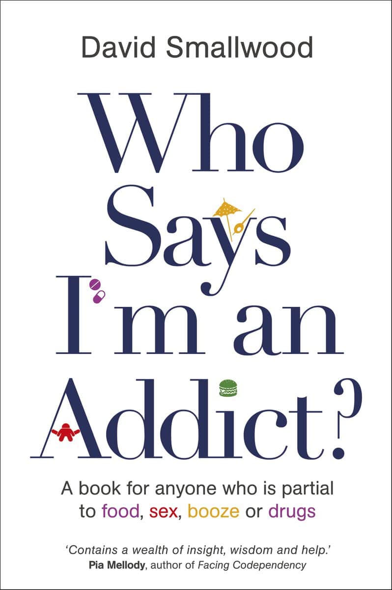 David Smallwood : Who says im an addict? - a book for anyone who is partial to food, sex, boo