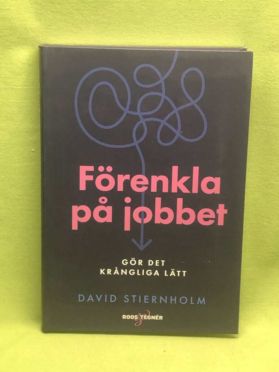 David Stiernholm : Förenkla på jobbet gör det krångliga lätt
