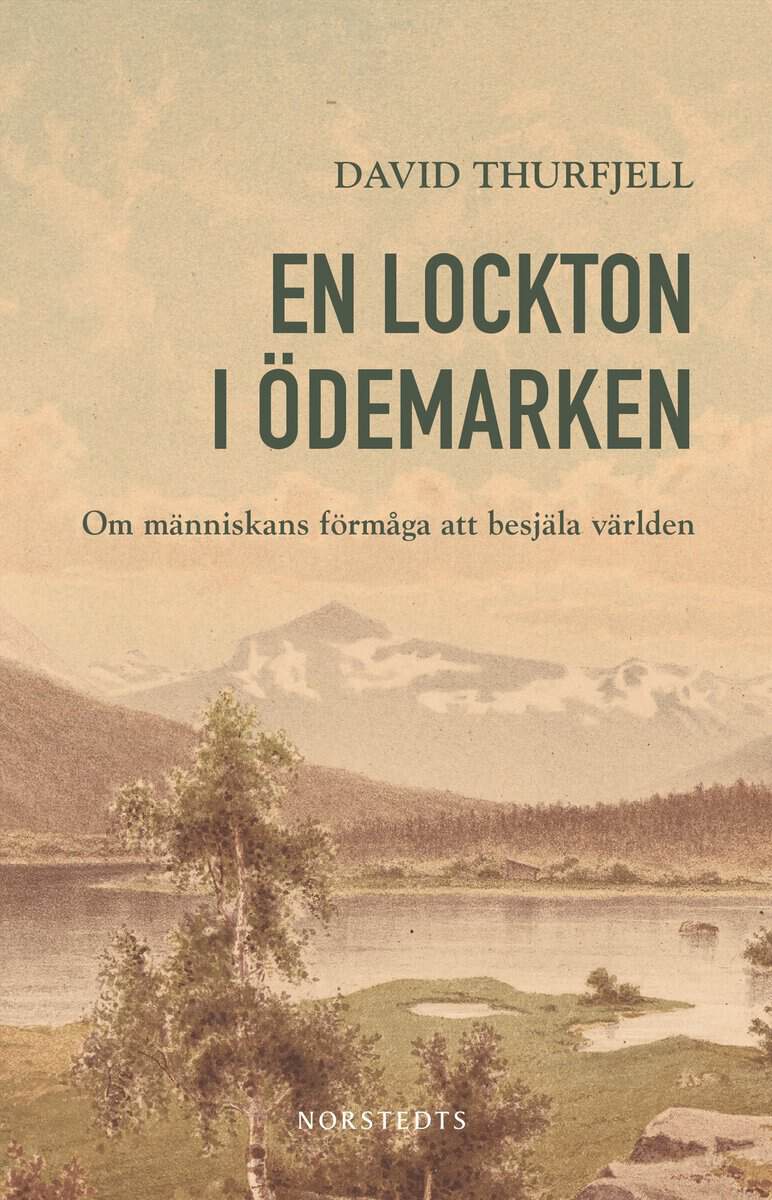 David Thurfjell : En lockton i ödemarken : om människans förmåga att besjäla världen