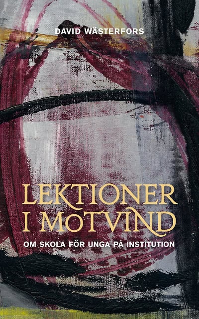 David Wästerfors : Lektioner i motvind : om skola för unga på institution