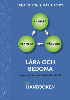 De Ron, Lena ; Feldt, Maria : Lära och bedöma i hem- och konsumentkunskap Lgr22 : nya handboken