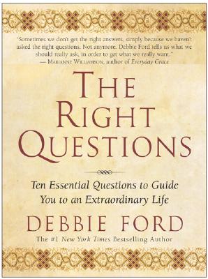 Debbie Ford : Right questions - ten essential questions to guide you to an extraordinary